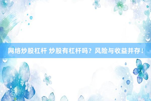 网络炒股杠杆 炒股有杠杆吗？风险与收益并存！