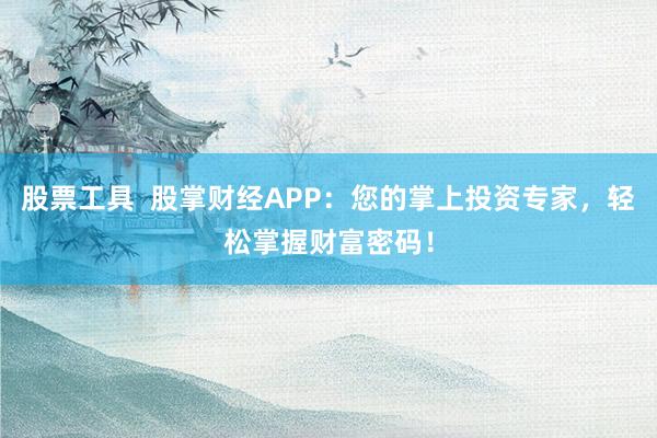 股票工具  股掌财经APP：您的掌上投资专家，轻松掌握财富密码！