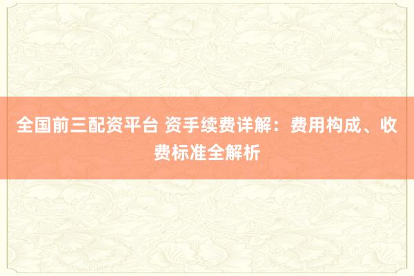 全国前三配资平台 资手续费详解：费用构成、收费标准全解析