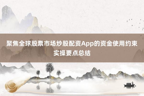 聚焦全球股票市场炒股配资App的资金使用约束实操要点总结