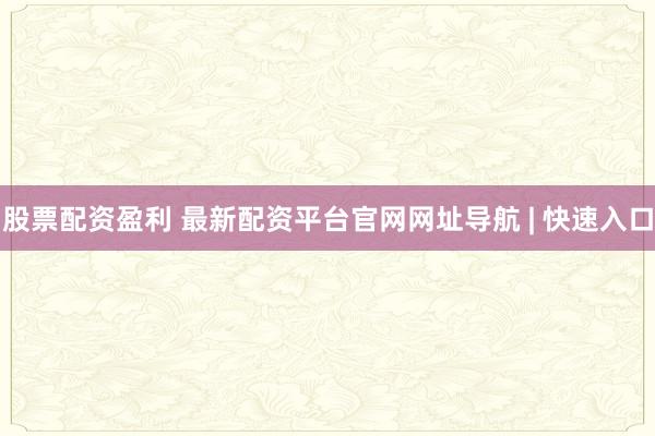 股票配资盈利 最新配资平台官网网址导航 | 快速入口